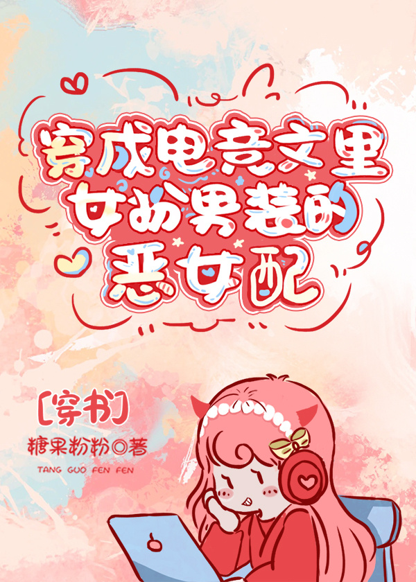 穿成电竞文里女扮男装的恶女配[穿书]最新章节-糖果粉