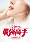 女神的最强高手哪里可以看