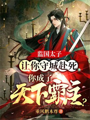 监国太子:让你守城赴死,你成了天下霸主小说