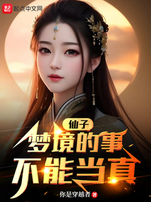 仙子,梦境的事不能当真笔趣阁