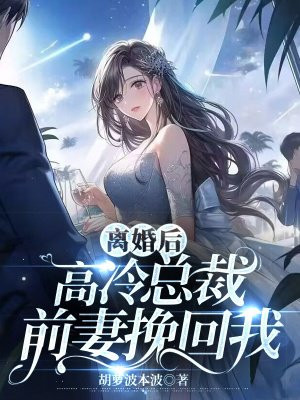 离婚后高冷总裁前妻挽回我小说
