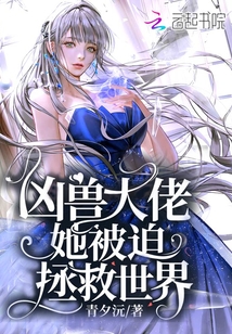 凶兽大佬她被迫拯救世界 小说
