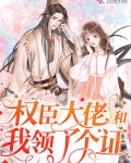 权臣大佬和我领了个证