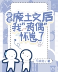 穿进废土文后我“丧偶”怀崽了
