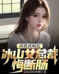 离婚就崛起,冰山女总裁悔断肠