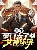 重生豪门太子爷，女神环绕